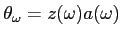 $ \theta_\omega=z(\omega)a(\omega)$