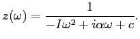 $\displaystyle z(\omega)={1\over -I\omega^2+i\alpha\omega+c}.$