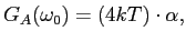 $\displaystyle G_A(\omega_0)=(4kT)\cdot\alpha,$