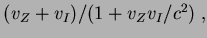 $ (v_{Z}+v_{I})/ (1+v_{Z}v_{I}/c^2) \;, $