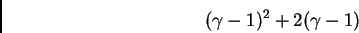 \begin{displaymath}(\gamma - 1)^{2} + 2 (\gamma-1)
\end{displaymath}