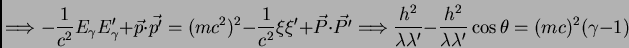 \begin{displaymath}\Longrightarrow - \frac {1}{c^{2}} E_{\gamma} E'_{\gamma} + \...
...{h^{2}}{\lambda \lambda'} \cos \theta = (m c)^{2} (\gamma - 1)
\end{displaymath}
