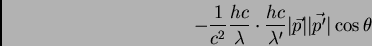 \begin{displaymath}- \frac {1}{c^{2}} \frac {h c}{\lambda} \cdot \frac {hc}{\lambda'}
\vert\vec {p}\vert \vert\vec {p'}\vert \cos \theta
\end{displaymath}