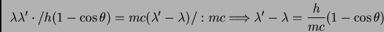 \begin{displaymath}\lambda \lambda' \cdot / h (1 - \cos \theta) = m c (\lambda' ...
...ghtarrow \lambda' - \lambda = \frac {h}{mc}
(1- \cos \theta)
\end{displaymath}