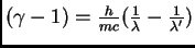 $(\gamma - 1) = \frac {h}{mc} (\frac {1}{\lambda} - \frac
{1}{\lambda'})$