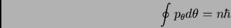 \begin{displaymath}\oint p_{\theta} d \theta = n \hbar
\end{displaymath}