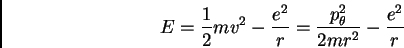 \begin{displaymath}E = \frac {1}{2} m v^{2} - \frac {e^{2}}{r} = \frac
{p^{2}_{\theta}}{2 mr^{2}} - \frac {e^{2}}{r}
\end{displaymath}