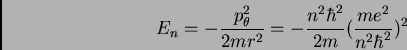 \begin{displaymath}E_{n} = - \frac {p^{2}_{\theta}}{2 mr^{2}} = - \frac {n^{2}
\hbar^{2}}{2m} (\frac {me^{2}}{n^{2} \hbar^{2}})^{2}
\end{displaymath}