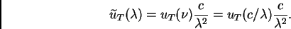 \begin{displaymath}{\widetilde u}_T(\lambda) = u_T(\nu) \frac{c}{\lambda^{2}}
= u_T(c/\lambda) \frac{c}{\lambda^{2}}.
\end{displaymath}