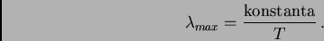 \begin{displaymath}\lambda_{max} = \frac{{\rm konstanta}}{T} \, .
\end{displaymath}