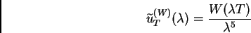 \begin{displaymath}{\widetilde u}_T^{(W)} (\lambda) = \frac{W (\lambda T)}{\lambda^{5}}
\end{displaymath}