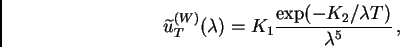 \begin{displaymath}{\widetilde u}_T^{(W)}(\lambda) =
K_1 \frac{\exp(-K_2/\lambda T)}{\lambda^{5}} \, ,
\end{displaymath}