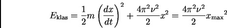 \begin{displaymath}E_{{\rm klas}} = \frac{1}{2} m \left(\frac{dx}{dt}\right)^2 +...
...{4\pi^2 \nu^2}{2} x^2 = \frac{4\pi^2 \nu^2}{2} {x_{\rm max}}^2
\end{displaymath}
