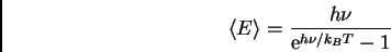 \begin{displaymath}\langle E \rangle = \frac{h \nu}{{\Large {\rm e}}^{h \nu/k_{B} T} - 1 }
\end{displaymath}