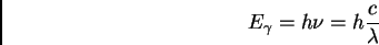 \begin{displaymath}E_{\gamma} = h \nu = h \frac {c}{\lambda}
\end{displaymath}