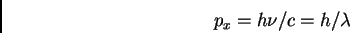 \begin{displaymath}p_{x} = h \nu/c = h/\lambda
\end{displaymath}