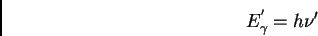 \begin{displaymath}E^{'}_{\gamma} = h \nu'
\end{displaymath}
