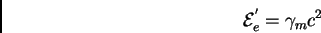 \begin{displaymath}{\cal E}^{'}_{e}= \gamma_{m} c^{2}
\end{displaymath}