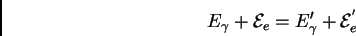 \begin{displaymath}E_{\gamma} + {\cal E}_{e} = E'_{\gamma} + {\cal E}^{'}_{e}
\end{displaymath}