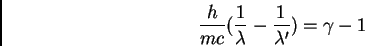 \begin{displaymath}\frac {h}{mc} (\frac {1}{\lambda} - \frac {1}{\lambda'}) = \gamma - 1
\end{displaymath}