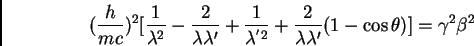 \begin{displaymath}(\frac {h}{mc})^{2} [\frac {1}{\lambda^{2}} - \frac {2}{\lamb...
...2}{\lambda \lambda'} (1
- \cos \theta)] = \gamma^{2} \beta^{2}
\end{displaymath}