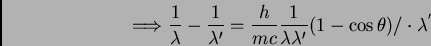 \begin{displaymath}\Longrightarrow \frac {1}{\lambda} - \frac {1}{\lambda'} = \f...
...ac {1}{\lambda \lambda'} (1 - \cos \theta) / \cdot
\lambda^{'}
\end{displaymath}