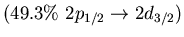 $(49.3\%\ 2p_{1/2} \to 2d_{3/2})$