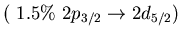 $(\ 1.5\%\ 2p_{3/2} \to 2d_{5/2})$