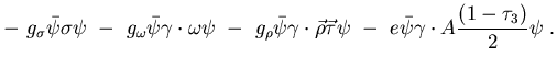 $\displaystyle -~g_\sigma\bar\psi\sigma\psi~-~
g_\omega\bar\psi\gamma\cdot\omega...
...\cdot\vec\rho\vec\tau\psi~-~
e\bar\psi\gamma\cdot A \frac{(1-\tau_3)}{2}\psi\;.$