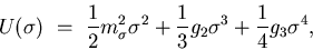 \begin{displaymath}
U(\sigma)~=~\frac{1}{2}m^2_\sigma\sigma^2+\frac{1}{3}g_2\sigma^3+
\frac{1}{4}g_3\sigma^4,
\end{displaymath}