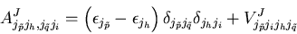 \begin{displaymath}
A^J_{j_{\tilde p} j_h, j_{\tilde q} j_i}
= \left(\epsilon_{j...
...e q}}\delta_{j_h j_i}
+V^J_{j_{\tilde p} j_i j_h j_{\tilde q}}
\end{displaymath}