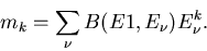 \begin{displaymath}
m_k=\sum_{\nu}B(E1,E_{\nu})E^k_{\nu}.
\end{displaymath}