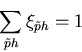 \begin{displaymath}
\sum_{\tilde{p} h}\xi_{\tilde{p} h}=1
\end{displaymath}